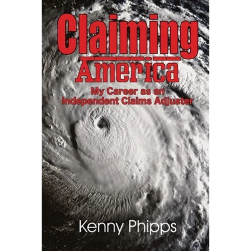 Claiming America - My Career as an Independent Claims Adjuster: My Career as an Independent Claims Adjuster - Paperback