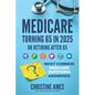 Medicare Turning 65 in 2025: Most Common Medicare Questions Answered - Paperback