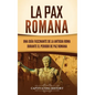 La Pax Romana: Una guía fascinante de la antigua Roma durante el periodo de paz romana - Hardcover