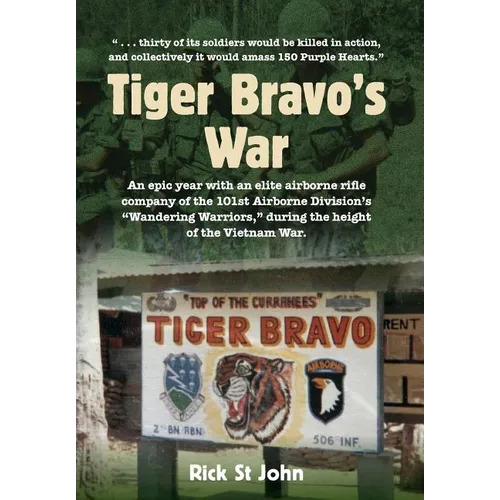 Tiger Bravo's War: An epic year with an elite airborne rifle company in the 101st Airborne Division's "Wandering Warriors," at the height of the Vietn - Hardcover