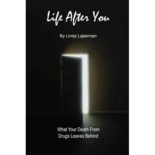 Life After You: What Your Death From Drugs Leaves Behind - Paperback