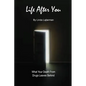 Life After You: What Your Death From Drugs Leaves Behind - Paperback