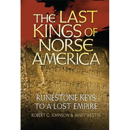 The Last Kings of Norse America: Runestone Keys to a Lost Empire - Hardcover