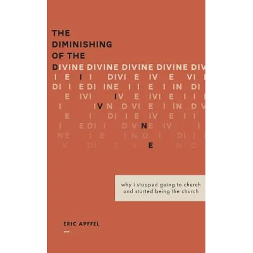 The Diminishing of the Divine: Why I Stopped Going to Church and Started Being the Church - Paperback