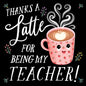 Thanks a Latte for Being My Teacher! - Hardcover