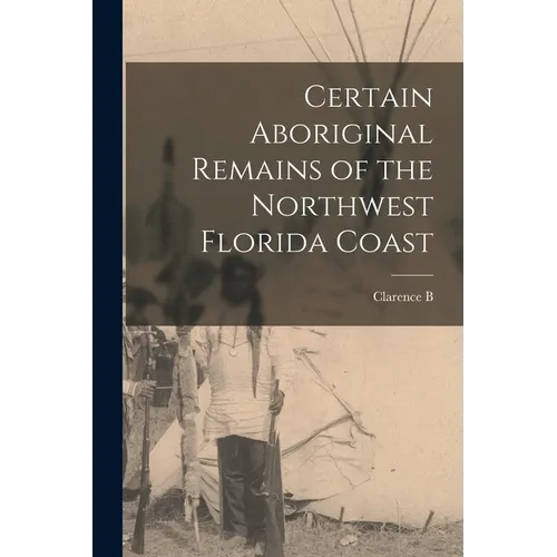 Certain Aboriginal Remains of the Northwest Florida Coast - Paperback