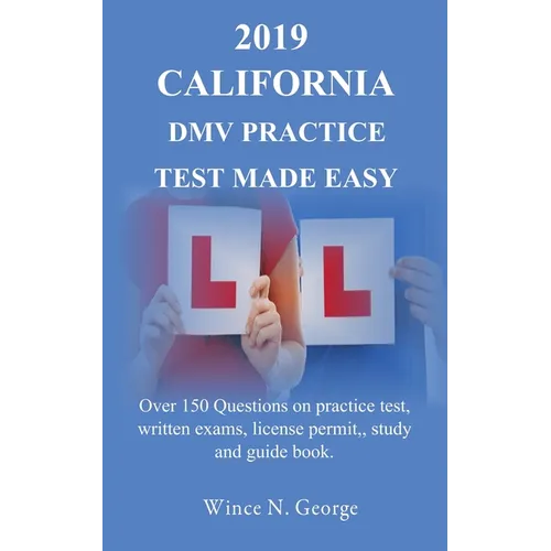 2019 California DMV Practice Test made Easy: Over 150 Questions on practice test, written exams, license permit, study and guide book - Paperback