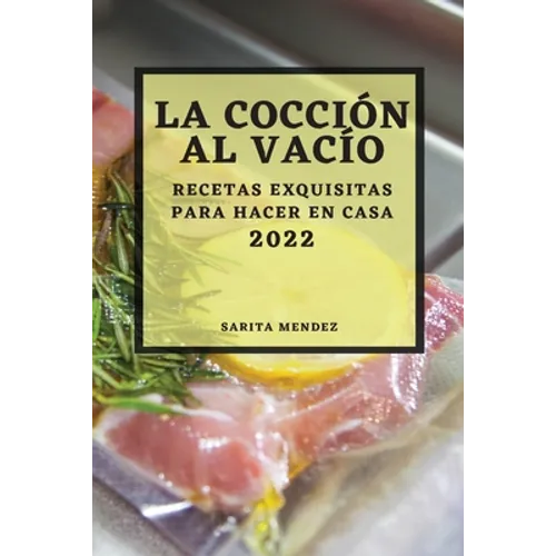 La Cocción Al Vacío 2022: Recetas Exquisitas Para Hacer En Casa - Paperback