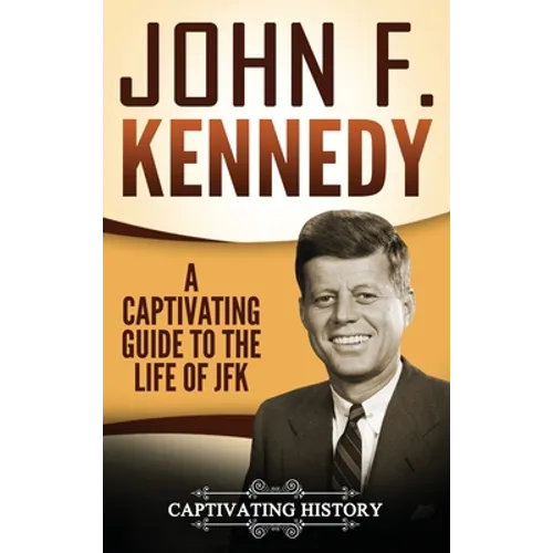 John F. Kennedy: A Captivating Guide to the Life of JFK - Hardcover