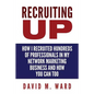 Recruiting Up: How I Recruited Hundreds of Professionals in my Network Marketing Business and How You Can, Too - Paperback