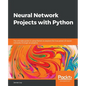 Neural Network Projects with Python: The ultimate guide to using Python to explore the true power of neural networks through six projects - Paperback