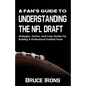 A Fan's Guide To Understanding The NFL Draft: Strategies, Tactics, And Case Studies For Building A Professional Football Team - Paperback