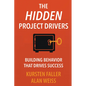The Hidden Project Drivers: Building Behavior that Drives Success - Paperback