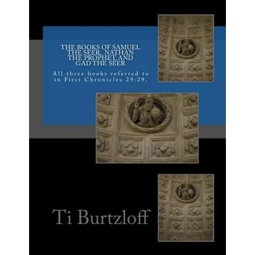 The Books of Samuel the Seer, and Nathan the Prophet, and Gad the Seer: All three books referred to in First Chronicles 29:29 - Paperback