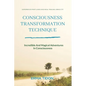 Consciousness Transformation Technique: Incredible And Magical Adventures In Consciousness - Paperback