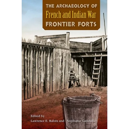 The Archaeology of French and Indian War Frontier Forts - Hardcover