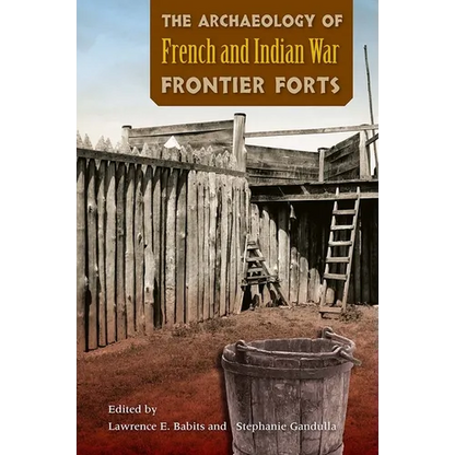 The Archaeology of French and Indian War Frontier Forts - Hardcover