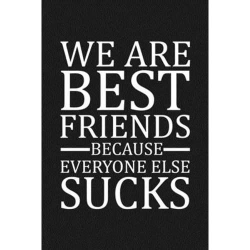 We Are Best Friends Because Everyone Else Sucks: Funny Gift For Your Best Friend - Paperback