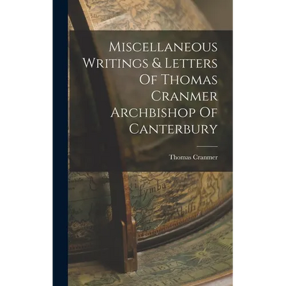Miscellaneous Writings & Letters Of Thomas Cranmer Archbishop Of Canterbury - Hardcover
