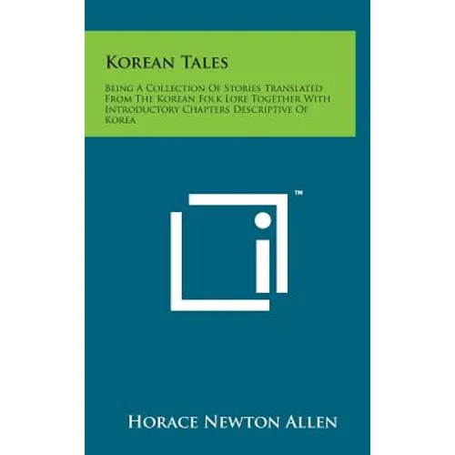Korean Tales: Being a Collection of Stories Translated from the Korean Folk Lore Together with Introductory Chapters Descriptive of - Hardcover