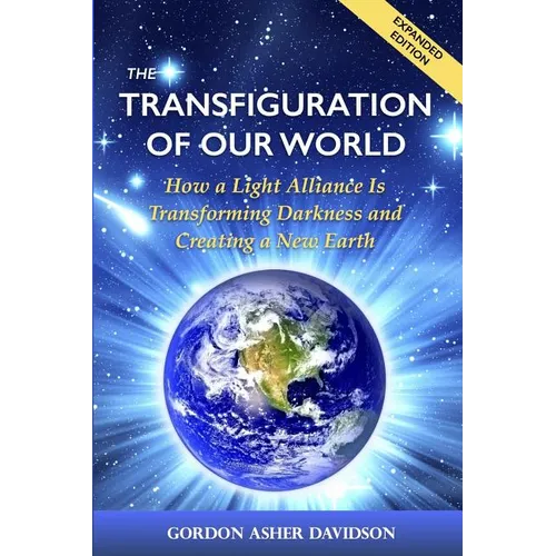 The Transfiguration of Our World: How a Light Alliance Is Transforming Darkness and Creating a New Earth - Paperback