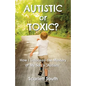 Autistic or Toxic? How I Unlocked the Mystery of My Son's "Autism" - Paperback
