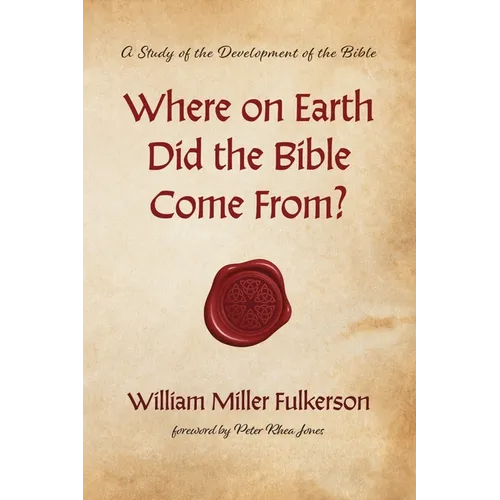 Where on Earth Did the Bible Come From?: A Study of the Development of the Bible - Hardcover