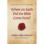 Where on Earth Did the Bible Come From?: A Study of the Development of the Bible - Hardcover