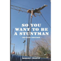 So You Want to Be a Stuntman: Second Edition - Paperback