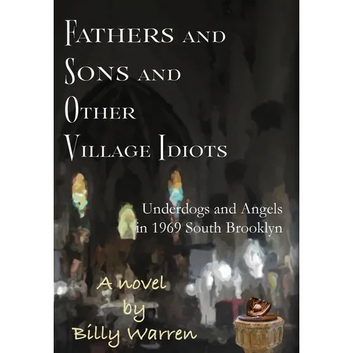 Fathers and Sons and Other Village Idiots: Underdogs and Angels in 1969 South Brooklyn - Hardcover