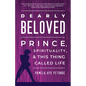 Dearly Beloved: Prince, Spirituality, and This Thing Called Life - Hardcover