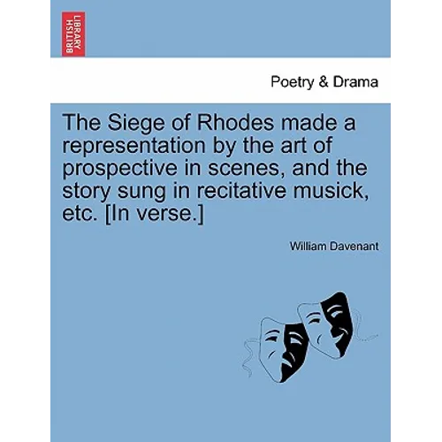The Siege of Rhodes Made a Representation by the Art of Prospective in Scenes, and the Story Sung in Recitative Musick, Etc. [In Verse.] - Paperback