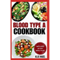 Blood Type A Cookbook: Quick, Tasty, Nutritious Diet Recipes and Meal Plan for Blood Type A Positive & Negative - Paperback