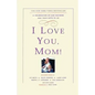 I Love You, Mom!: A Celebration of Our Mothers and Their Gifts to Us - Paperback