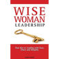 WiseWoman Leadership: Your Key to Leading with Ease, Grace and Integrity - Paperback