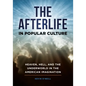 The Afterlife in Popular Culture: Heaven, Hell, and the Underworld in the American Imagination - Hardcover