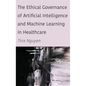 The Ethical Governance of Artificial Intelligence and Machine Learning in Healthcare - Hardcover