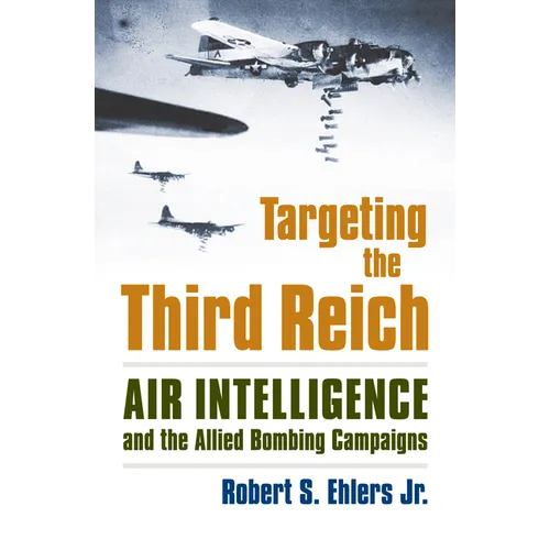 Targeting the Third Reich: Air Intelligence and the Allied Bombing Campaigns - Hardcover