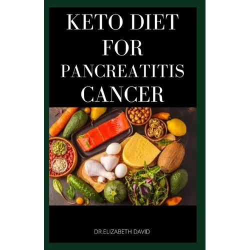 Keto Diet for Pancreatitis Cancer: Complete Guide on Using Keto diet to cure and manage pancreatitis includes recipes and meal plans - Paperback