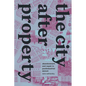 The City After Property: Abandonment and Repair in Postindustrial Detroit - Hardcover