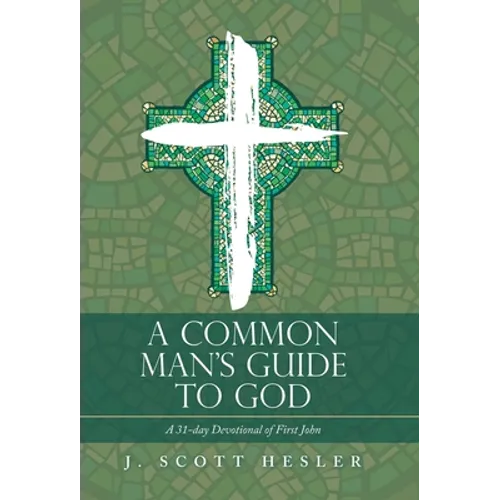 A Common Man's Guide to God: A 31-Day Devotional of First John - Hardcover