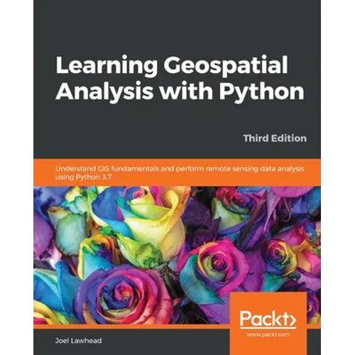 Learning Geospatial Analysis with Python - Third Edition - Paperback