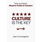 Culture is the Key: How to Unlock Massive Profits & Freedom - Paperback