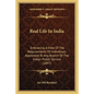 Real Life In India: Embracing A View Of The Requirements Of Individuals Appointed To Any Branch Of The Indian Public Service (1847) - Paperback