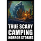 True Scary Camping Horror Stories: Vol.3 ( Real Cryptid Encounters With Sasquatch, Wendigo, Crawlers...) - Paperback