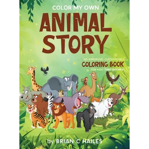 Color My Own Animal Story: An Immersive, Customizable Coloring Book for Kids (That Rhymes!) - Hardcover