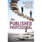 The Published Professional: How Self-Publishing Can Help Build Your Brand, Attract More Clients, and Increase Sales - Paperback