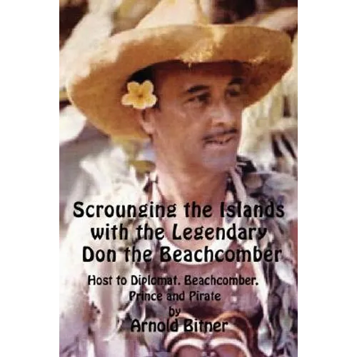 Scrounging the Islands with the Legendary Don the Beachcomber: Host to Diplomat, Beachcomber, Prince and Pirate - Paperback