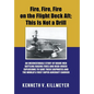 Fire, Fire, Fire on the Flight Deck Aft; This Is Not a Drill: An Inconceivable Story of Brave Men Battling Raging Fires and High-Order Explosions to S - Hardcover