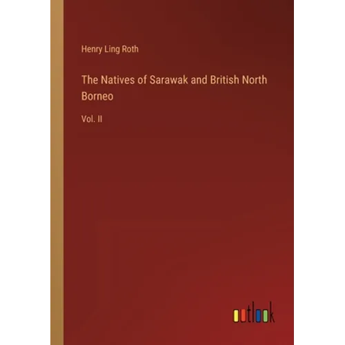 The Natives of Sarawak and British North Borneo: Vol. II - Paperback
